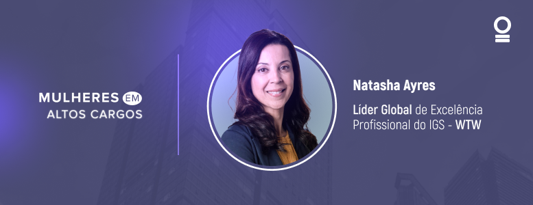 Mulheres em altos cargos: Natasha Ayres é Líder Global de Excelência Profissional do IGS﻿ – WTW
