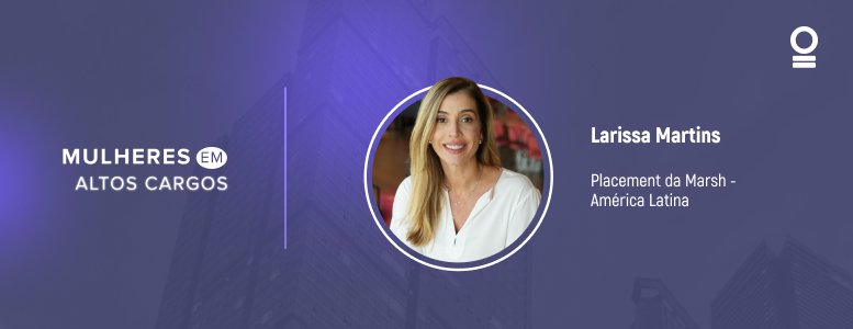 Larissa Martins assume a liderança de Placement da Marsh para a América Latina